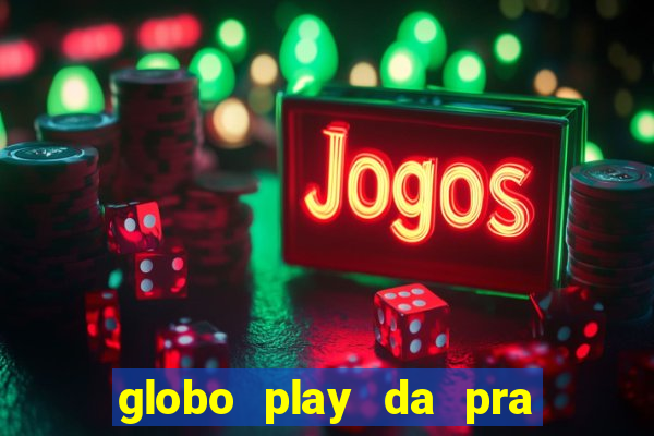 globo play da pra assistir jogo ao vivo