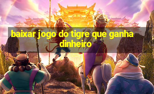 baixar jogo do tigre que ganha dinheiro