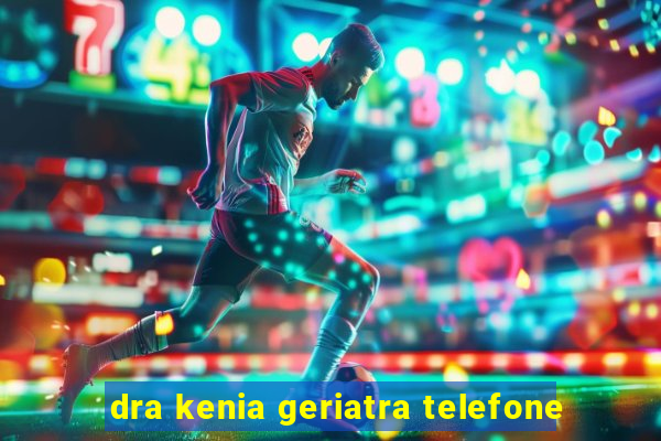 dra kenia geriatra telefone