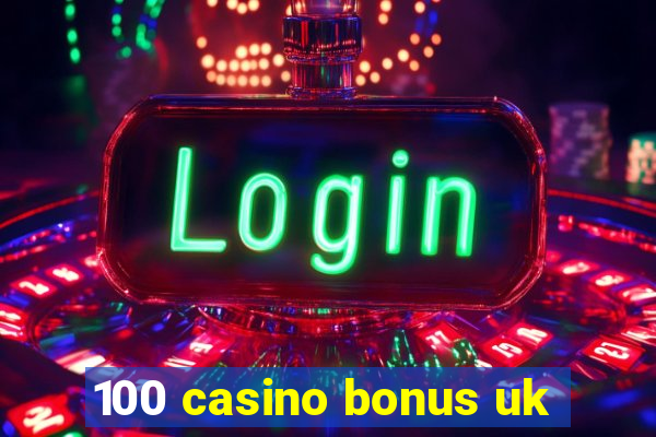 100 casino bonus uk