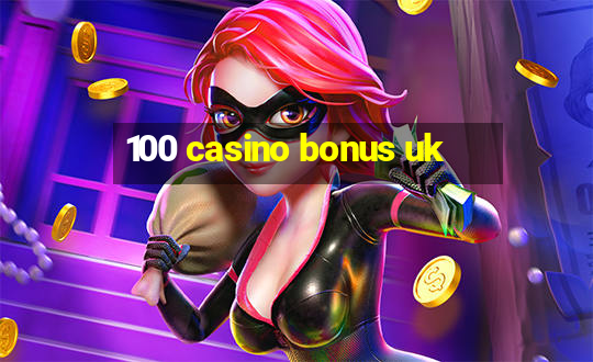 100 casino bonus uk