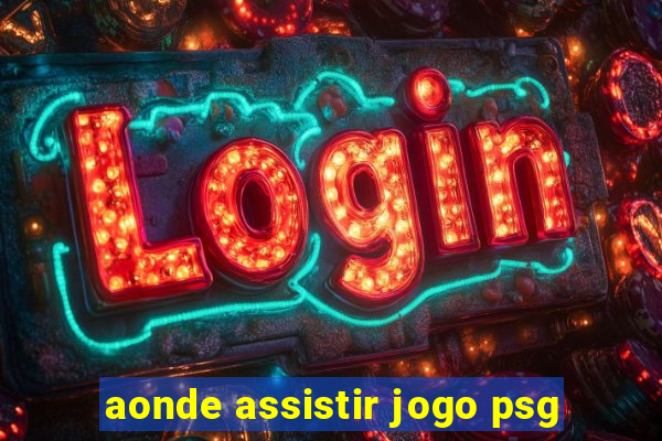 aonde assistir jogo psg