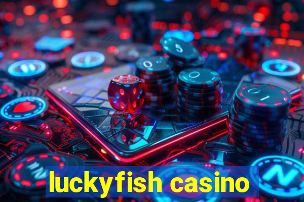 luckyfish casino