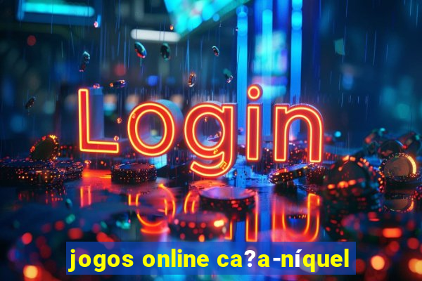 jogos online ca?a-níquel