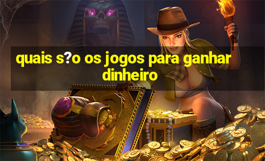 quais s?o os jogos para ganhar dinheiro