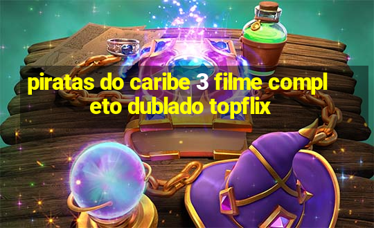 piratas do caribe 3 filme completo dublado topflix