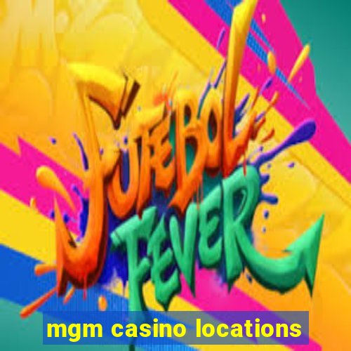 mgm casino locations