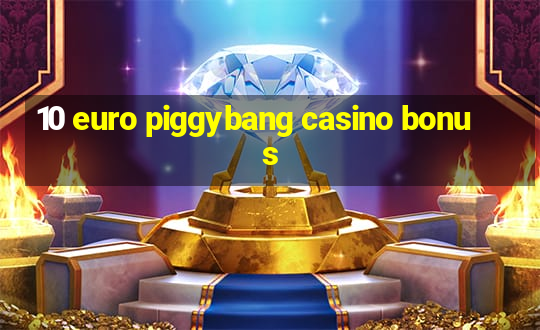 10 euro piggybang casino bonus