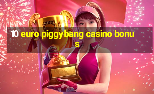 10 euro piggybang casino bonus