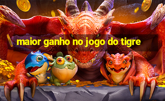 maior ganho no jogo do tigre