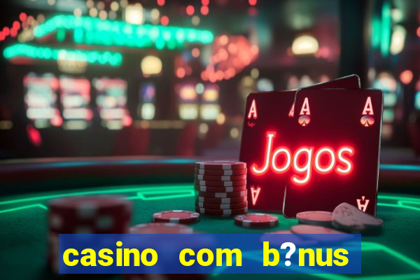 casino com b?nus de cadastro