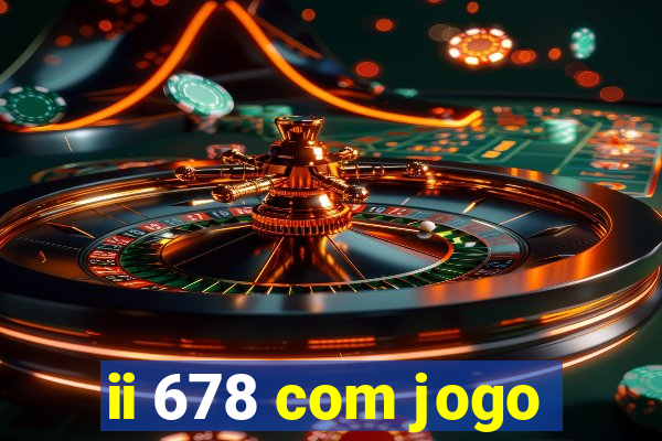 ii 678 com jogo