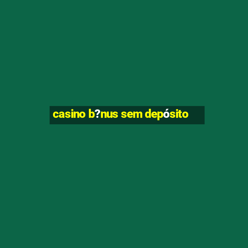 casino b?nus sem depósito