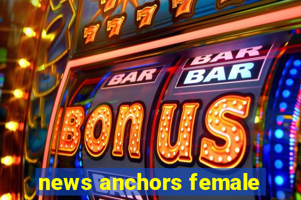 news anchors female