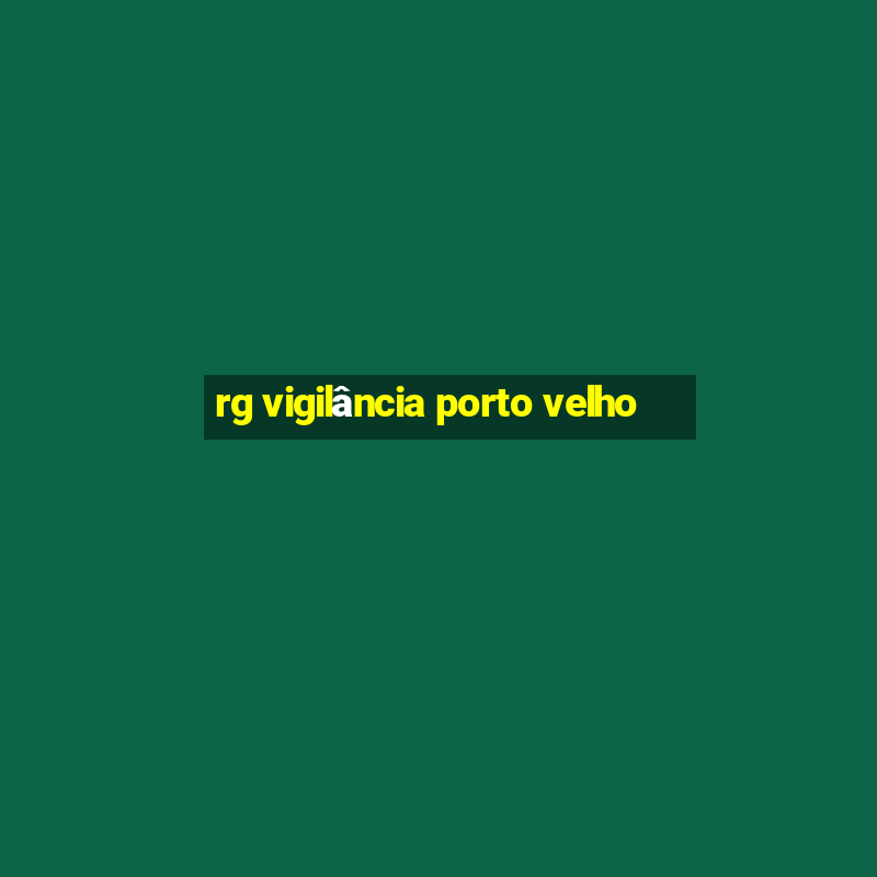 rg vigilância porto velho