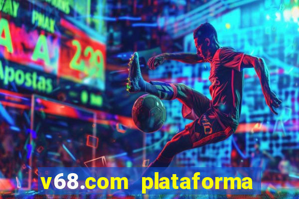 v68.com plataforma de jogos