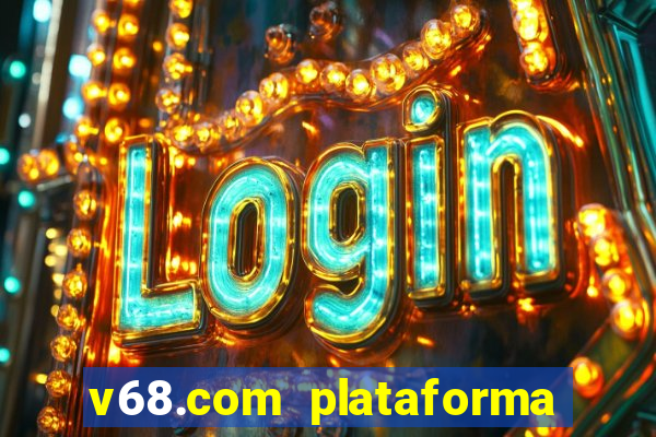 v68.com plataforma de jogos