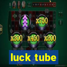 luck tube