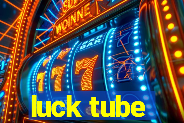 luck tube