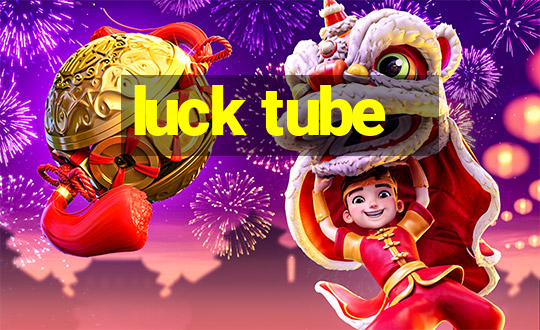 luck tube