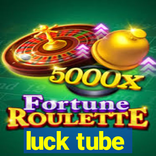 luck tube