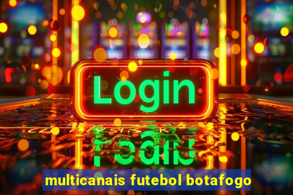 multicanais futebol botafogo