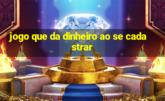 jogo que da dinheiro ao se cadastrar