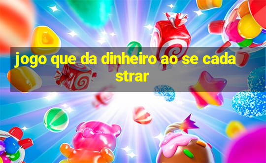 jogo que da dinheiro ao se cadastrar