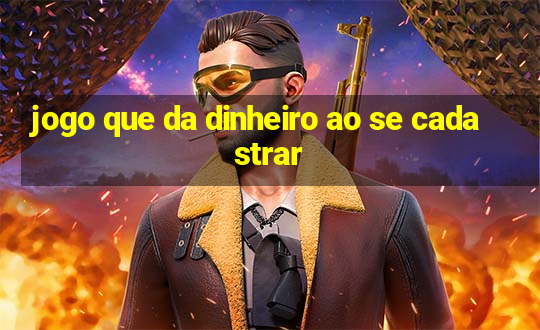 jogo que da dinheiro ao se cadastrar