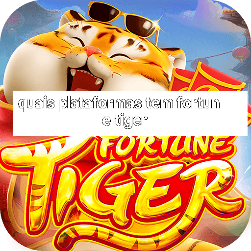 quais plataformas tem fortune tiger