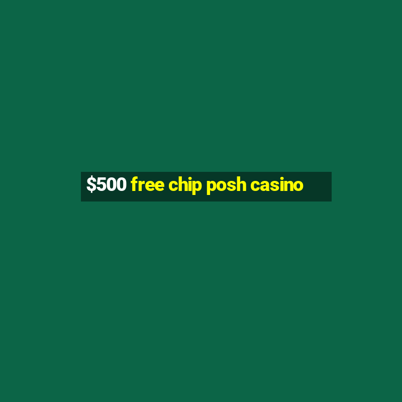 $500 free chip posh casino