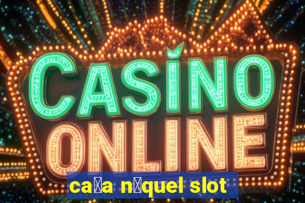 ca莽a n铆quel slot