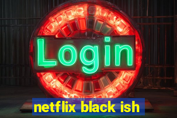 netflix black ish