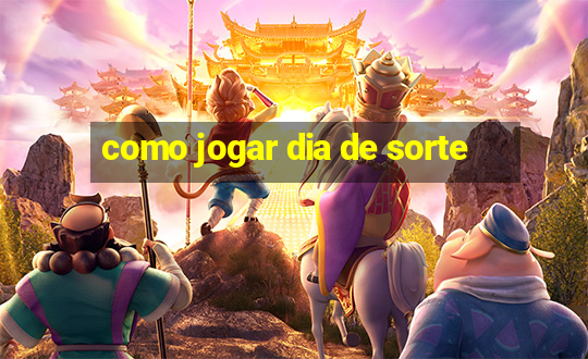 como jogar dia de sorte