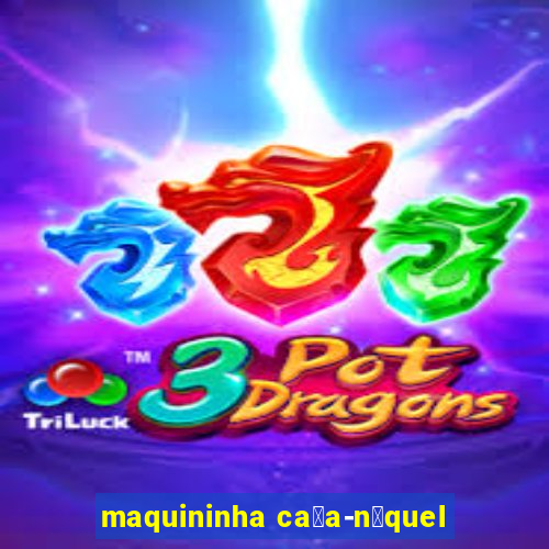 maquininha ca莽a-n铆quel