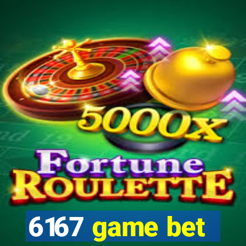 6167 game bet