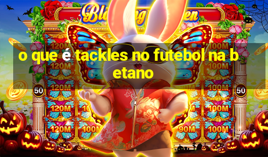 o que é tackles no futebol na betano