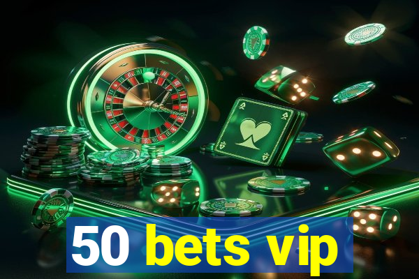 50 bets vip