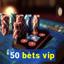 50 bets vip