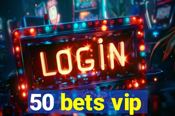 50 bets vip