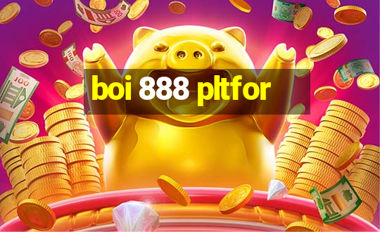 boi 888 pltfor