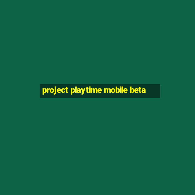 project playtime mobile beta