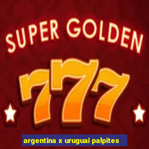 argentina x uruguai palpites