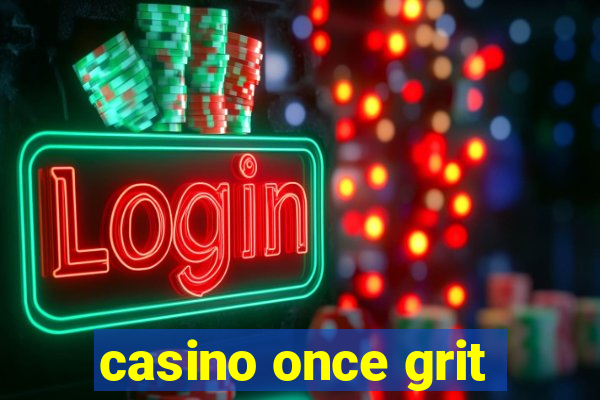 casino once grit