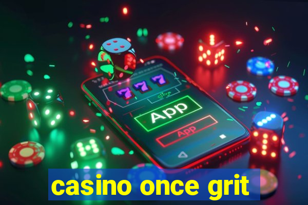 casino once grit