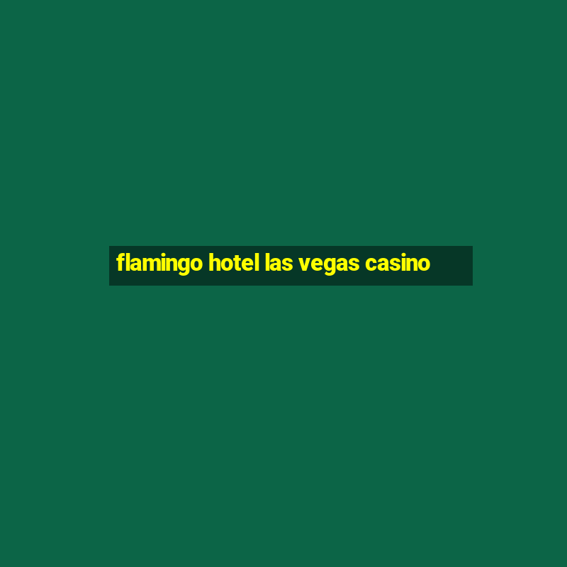 flamingo hotel las vegas casino