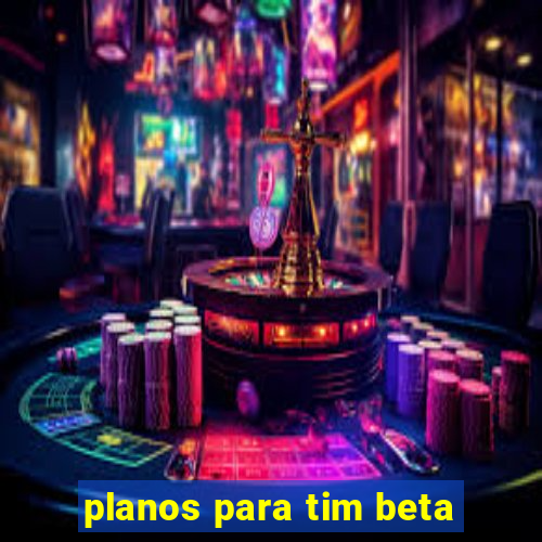 planos para tim beta