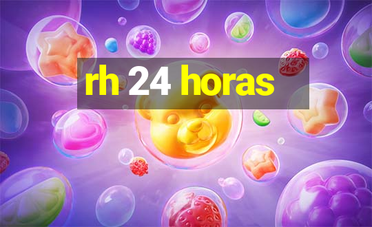 rh 24 horas