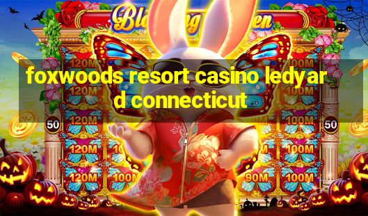 foxwoods resort casino ledyard connecticut