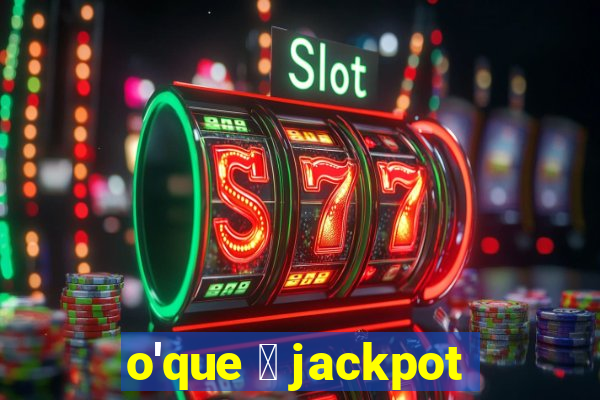 o'que 茅 jackpot